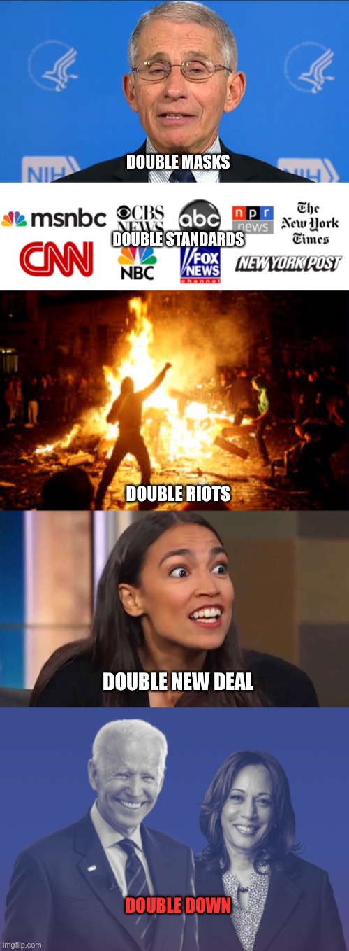 Oh HECK no! | DOUBLE MASKS; DOUBLE STANDARDS; DOUBLE RIOTS; DOUBLE NEW DEAL; DOUBLE DOWN | image tagged in anarchy riot,crazy aoc,biden harris 2020 | made w/ Imgflip meme maker