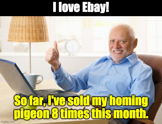 EBay | I love Ebay! So far, I've sold my homing pigeon 8 times this month. | image tagged in old man thumbs up | made w/ Imgflip meme maker