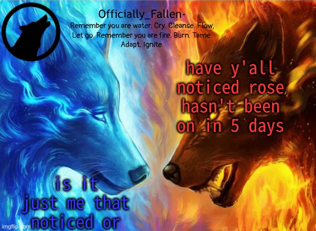 lmao? | have y'all noticed rose hasn't been on in 5 days; is it just me that noticed or | image tagged in fallen | made w/ Imgflip meme maker