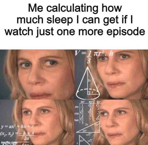 i am half asleep lol | Me calculating how much sleep I can get if I watch just one more episode | image tagged in math lady/confused lady | made w/ Imgflip meme maker