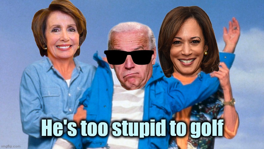 Weekend at Biden's | He's too stupid to golf | image tagged in weekend at biden's | made w/ Imgflip meme maker