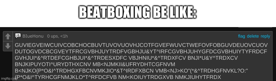 ._. | BEATBOXING BE LIKE: | image tagged in memes,yes,comments | made w/ Imgflip meme maker