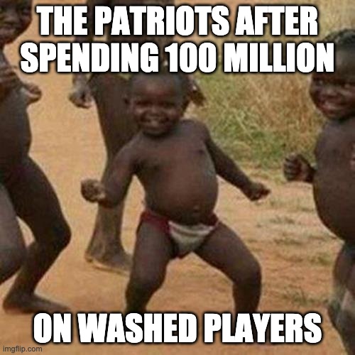 Third World Success Kid | THE PATRIOTS AFTER SPENDING 100 MILLION; ON WASHED PLAYERS | image tagged in memes,third world success kid | made w/ Imgflip meme maker