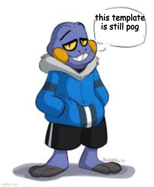 Croagunk Sans says | this template is still pog | image tagged in croagunk sans says | made w/ Imgflip meme maker