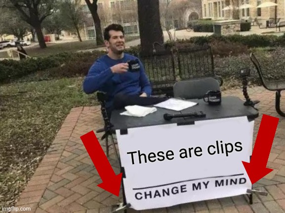 Change My Mind Meme | These are clips | image tagged in memes,change my mind | made w/ Imgflip meme maker