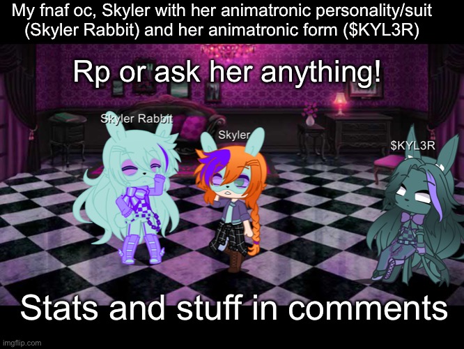 She wears the Skyler Rabbit suit when onstage, that’s what I mean by animatronic personality | My fnaf oc, Skyler with her animatronic personality/suit (Skyler Rabbit) and her animatronic form ($KYL3R); Rp or ask her anything! Stats and stuff in comments | image tagged in rp,oc,fnaf | made w/ Imgflip meme maker