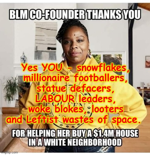 BLM co-founder thanks YOU ! |  Yes YOU - snowflakes,
millionaire footballers,
statue defacers,
LABOUR leaders,
woke blokes, looters
and Leftist wastes of space. | image tagged in black woman squinting | made w/ Imgflip meme maker