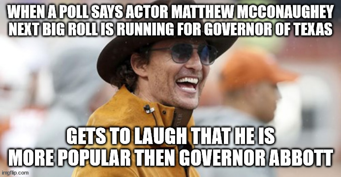 Actor lives in Texas more popular then a Governor | image tagged in greg abbott,matthew mcconaughey,texas,independent | made w/ Imgflip meme maker