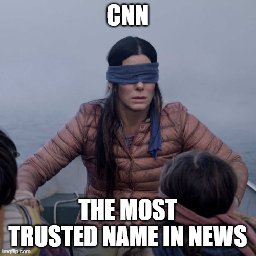 Bird Box Meme | CNN THE MOST TRUSTED NAME IN NEWS | image tagged in memes,bird box | made w/ Imgflip meme maker