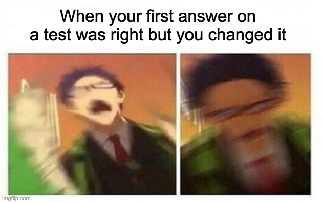 Every damm time... | When your first answer on a test was right but you changed it | image tagged in anime,lol,memes,test,right,change | made w/ Imgflip meme maker