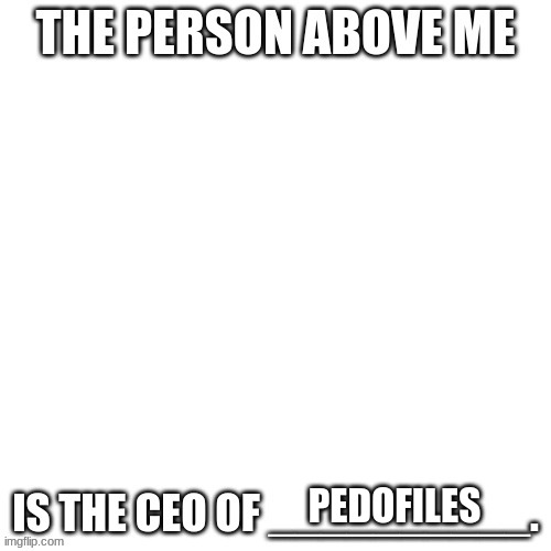 CEO of X | PEDOFILES | image tagged in ceo of x,memes | made w/ Imgflip meme maker