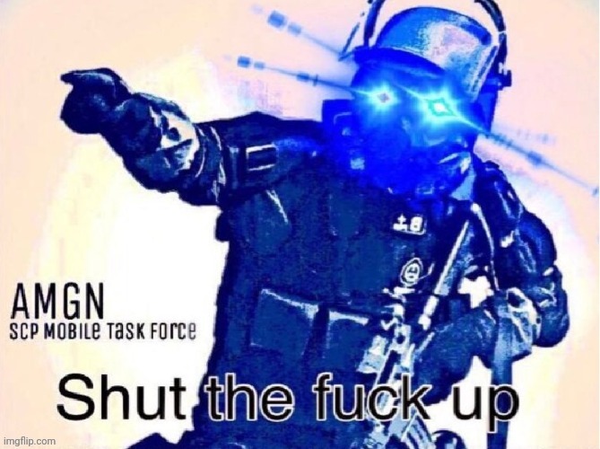Shut the fuck up | image tagged in shut the fuck up | made w/ Imgflip meme maker
