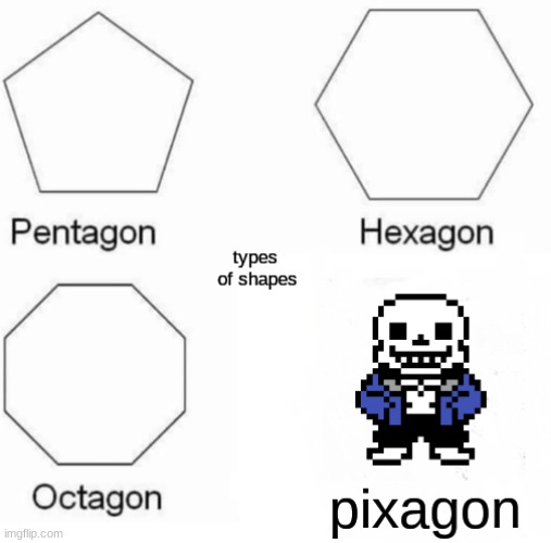 Pixles | image tagged in pentagon hexagon octagon | made w/ Imgflip meme maker