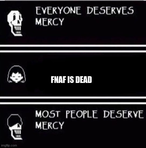 mercy undertale | FNAF IS DEAD | image tagged in mercy undertale | made w/ Imgflip meme maker