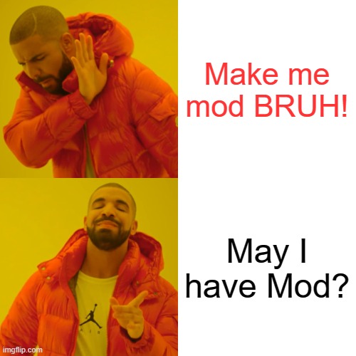 just ask | Make me mod BRUH! May I have Mod? | image tagged in mod,ask | made w/ Imgflip meme maker