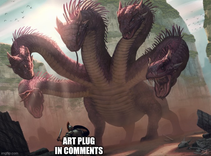 hydra | ART PLUG IN COMMENTS | image tagged in hydra | made w/ Imgflip meme maker