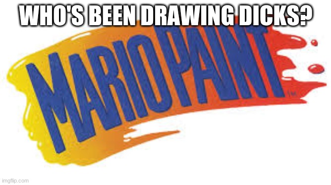 WHO'S BEEN DRAWING DICKS? | made w/ Imgflip meme maker