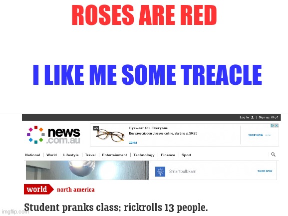 What? | ROSES ARE RED; I LIKE ME SOME TREACLE | image tagged in blank white template | made w/ Imgflip meme maker