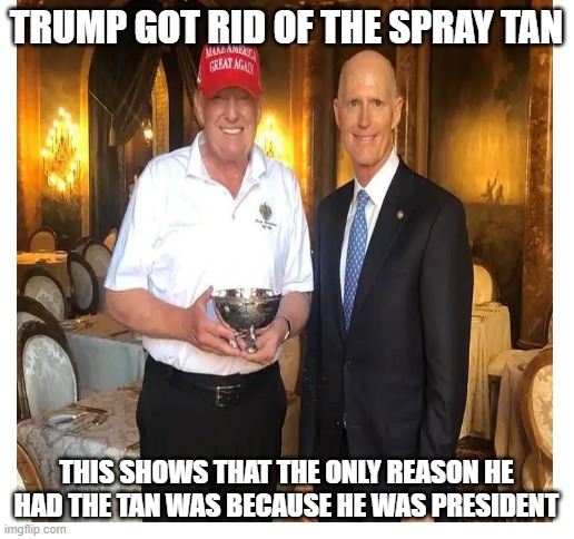 the mad lad | TRUMP GOT RID OF THE SPRAY TAN; THIS SHOWS THAT THE ONLY REASON HE HAD THE TAN WAS BECAUSE HE WAS PRESIDENT | image tagged in donald trump,funny | made w/ Imgflip meme maker