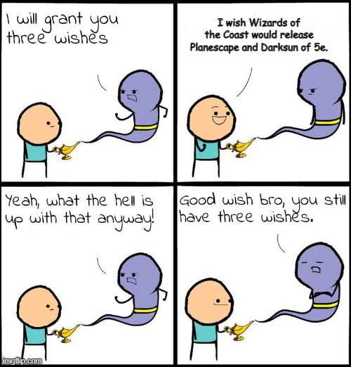 3 Wishes | I wish Wizards of the Coast would release Planescape and Darksun of 5e. | image tagged in 3 wishes | made w/ Imgflip meme maker