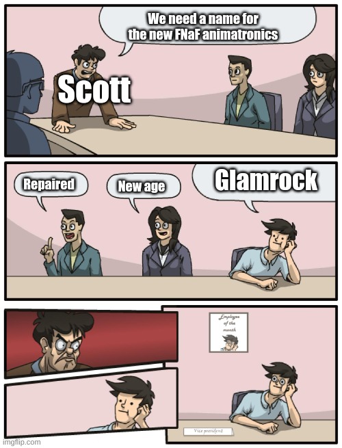 FNaF Boardroom meeting |  We need a name for the new FNaF animatronics; Scott; Glamrock; Repaired; New age | image tagged in boardroom meeting unexpected ending,fnaf | made w/ Imgflip meme maker