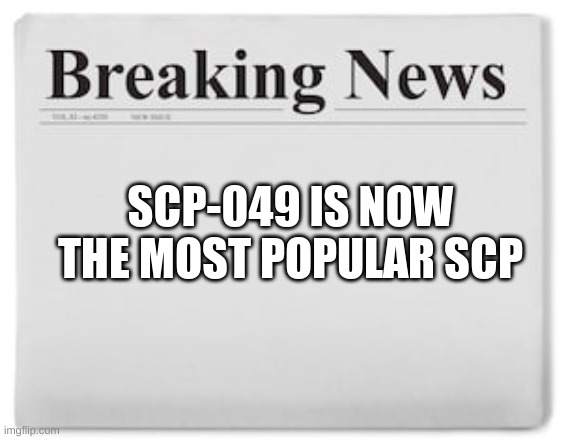 yey | SCP-049 IS NOW THE MOST POPULAR SCP | image tagged in breaking news | made w/ Imgflip meme maker