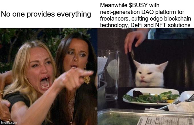 BUSY | Meanwhile $BUSY with next-generation DAO platform for freelancers, cutting edge blockchain technology, DeFi and NFT solutions; No one provides everything | image tagged in memes,woman yelling at cat | made w/ Imgflip meme maker