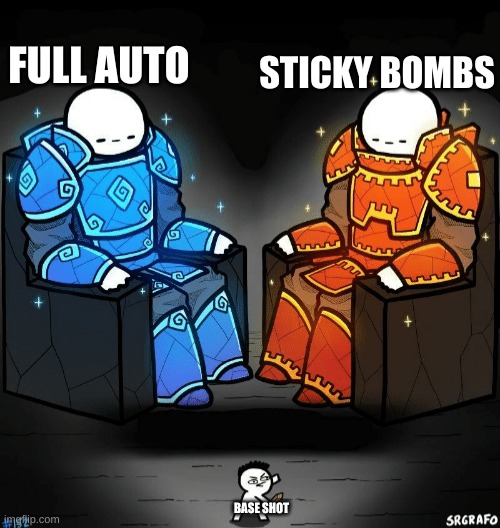 i love both sticky bombs and full auto but i dont like the unmodded | STICKY BOMBS; FULL AUTO; BASE SHOT | image tagged in two giants looking at a small guy | made w/ Imgflip meme maker