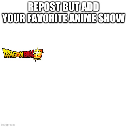 Blank Transparent Square | REPOST BUT ADD YOUR FAVORITE ANIME SHOW | image tagged in memes,blank transparent square | made w/ Imgflip meme maker