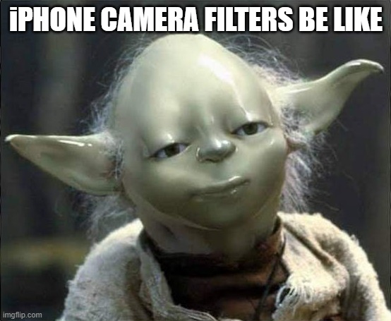 And peeps be sayin' their selfie is real | iPHONE CAMERA FILTERS BE LIKE | image tagged in yoda,filters,iphone,android,smartphone,selfies | made w/ Imgflip meme maker