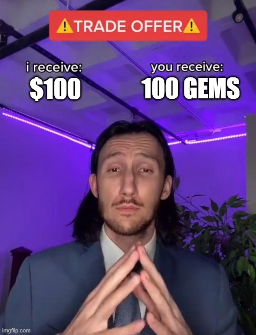 the ultimate mobile offer | 100 GEMS; $100 | image tagged in trade offer | made w/ Imgflip meme maker