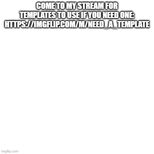 idk why i did this on overload | COME TO MY STREAM FOR TEMPLATES TO USE IF YOU NEED ONE: HTTPS://IMGFLIP.COM/M/NEED_A_TEMPLATE | image tagged in memes,blank transparent square | made w/ Imgflip meme maker