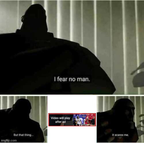 I fear no man | image tagged in i fear no man,youtube ads,youtube | made w/ Imgflip meme maker