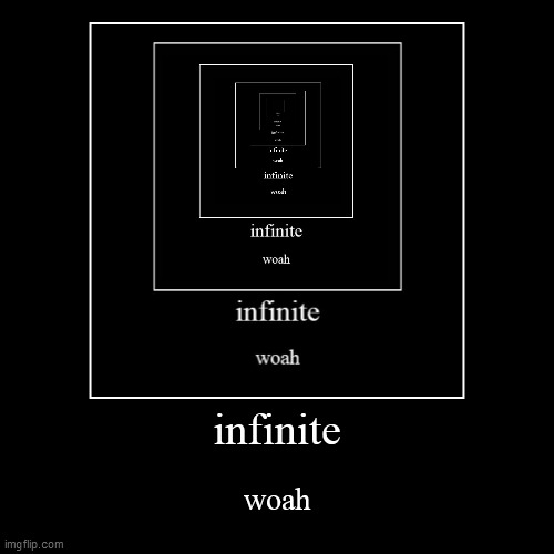 infinite woah | image tagged in funny,demotivationals | made w/ Imgflip demotivational maker