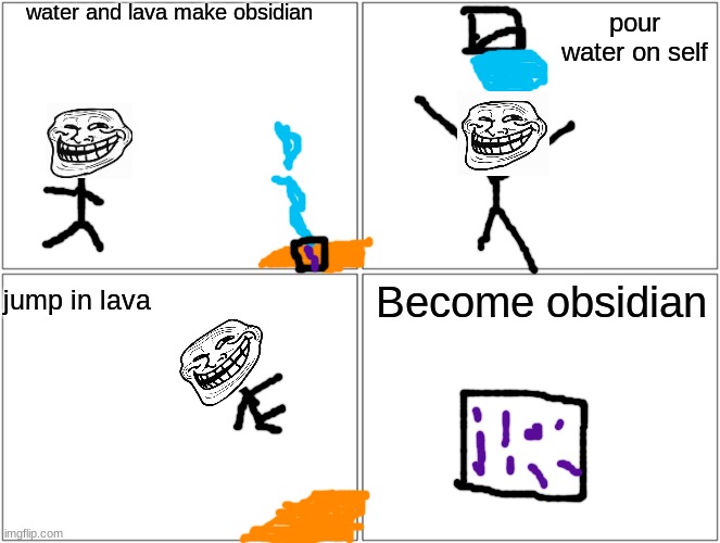 next step is become nether portal | water and lava make obsidian; pour water on self; Become obsidian; jump in lava | image tagged in memes,blank comic panel 2x2 | made w/ Imgflip meme maker