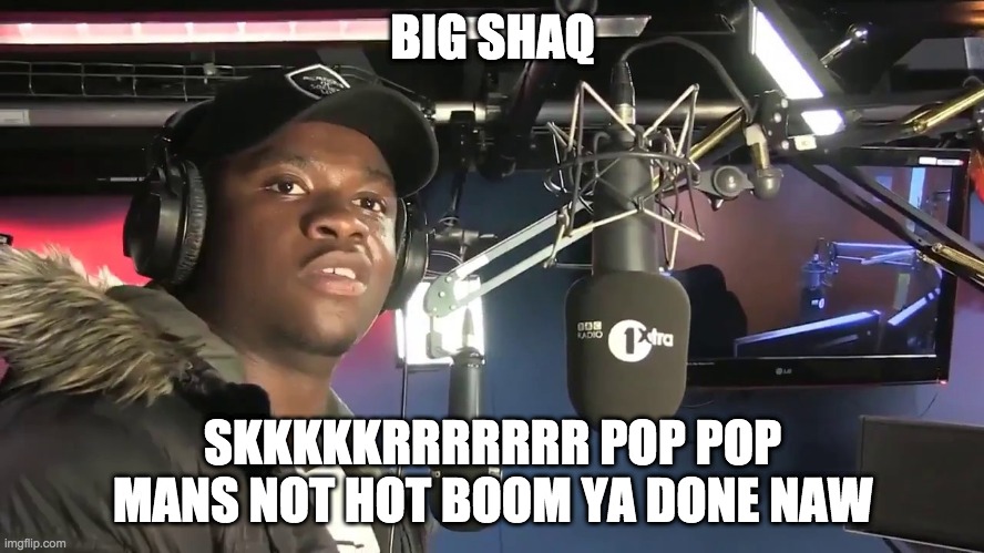 SKKKKKKKKRRRRRRRRRRRRR POOOOPPP POOOP | BIG SHAQ; SKKKKKRRRRRRR POP POP MANS NOT HOT BOOM YA DONE NAW | image tagged in big shaq | made w/ Imgflip meme maker