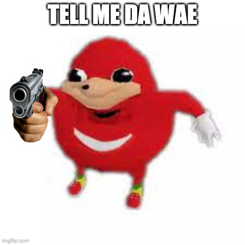 he wants to know da wae | TELL ME DA WAE | image tagged in ugandan knuckles | made w/ Imgflip meme maker