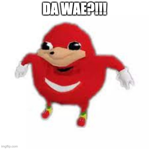 Ugandan Knuckles | DA WAE?!!! | image tagged in ugandan knuckles | made w/ Imgflip meme maker