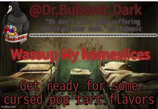 Dr.Bubonics Office | Wassup My homeslices; Get ready for some cursed pop tart flavors | image tagged in dr bubonics office | made w/ Imgflip meme maker