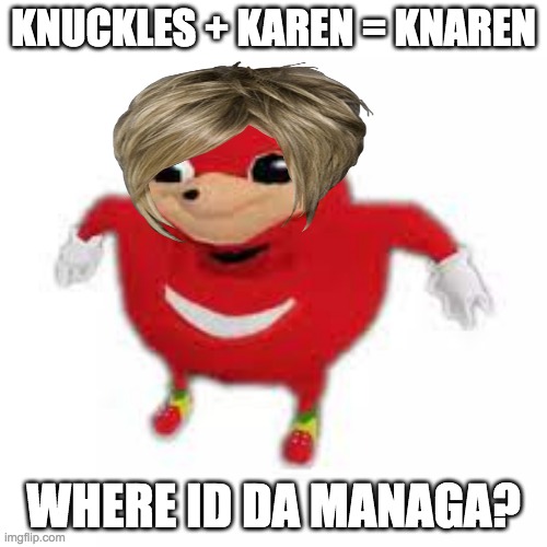 Ugandan Knuckles | KNUCKLES + KAREN = KNAREN; WHERE ID DA MANAGA? | image tagged in ugandan knuckles | made w/ Imgflip meme maker