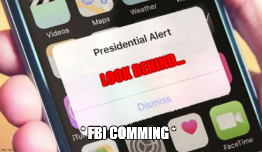 FBI open up!!! | LOOK BEHIND... * FBI COMMING * | image tagged in memes,presidential alert | made w/ Imgflip meme maker