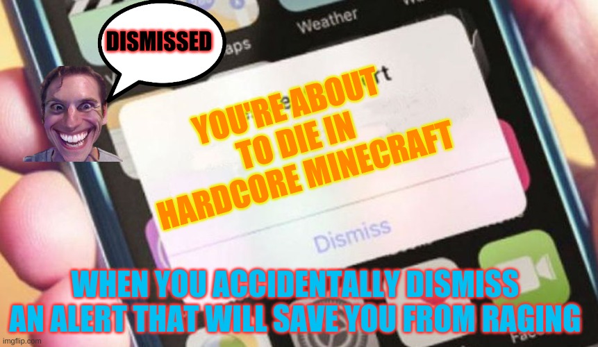 When you dismiss an alert that will stop you from RAGING | DISMISSED; YOU'RE ABOUT TO DIE IN HARDCORE MINECRAFT; WHEN YOU ACCIDENTALLY DISMISS AN ALERT THAT WILL SAVE YOU FROM RAGING | image tagged in memes,presidential alert,rage quit,dismissed,when the imposter is sus | made w/ Imgflip meme maker