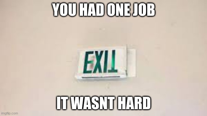 YOU HAD ONE JOB; IT WASNT HARD | made w/ Imgflip meme maker