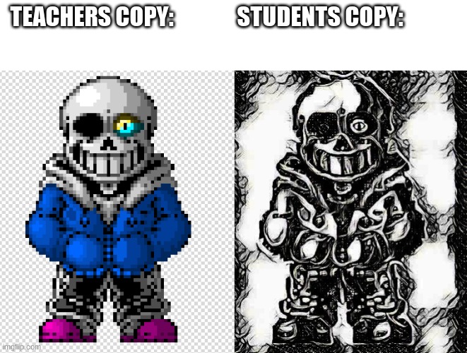 WTF DID I DO TO POOR SANS!? | TEACHERS COPY:               STUDENTS COPY: | image tagged in funny memes,funny,undertale,cursed image,memes,does anyone ever read the tags | made w/ Imgflip meme maker