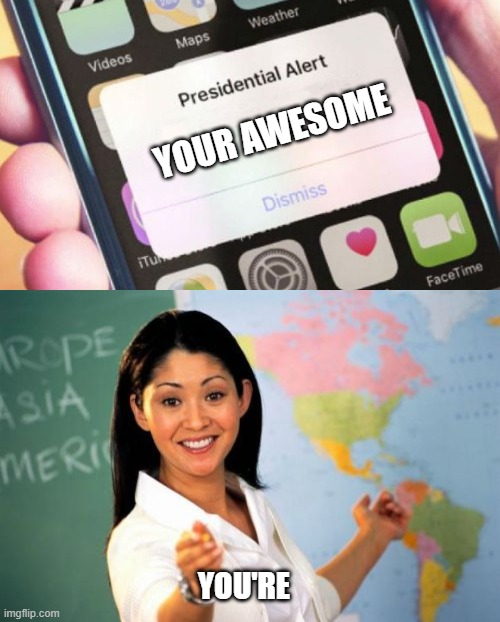 YOUR AWESOME; YOU'RE | image tagged in memes,presidential alert,unhelpful high school teacher | made w/ Imgflip meme maker