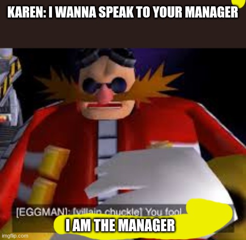 Eggman Alternative Accounts | KAREN: I WANNA SPEAK TO YOUR MANAGER; I AM THE MANAGER | image tagged in eggman alternative accounts | made w/ Imgflip meme maker