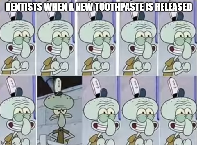advertisement | DENTISTS WHEN A NEW TOOTHPASTE IS RELEASED | image tagged in funny memes,funny,memes | made w/ Imgflip meme maker