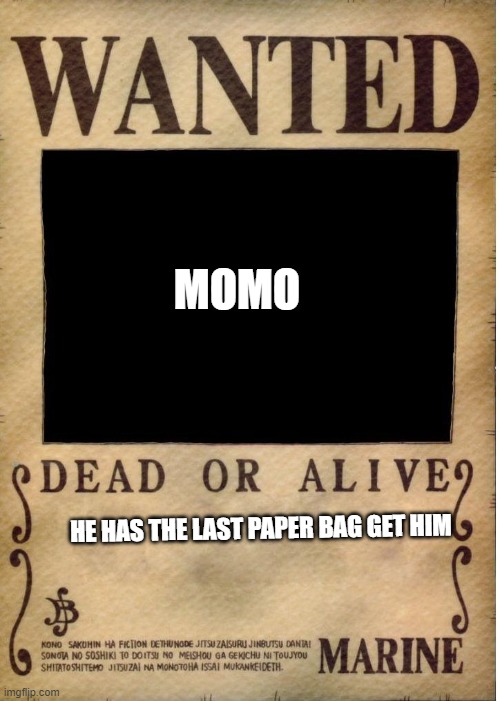 One piece wanted poster template | MOMO HE HAS THE LAST PAPER BAG GET HIM | image tagged in one piece wanted poster template | made w/ Imgflip meme maker