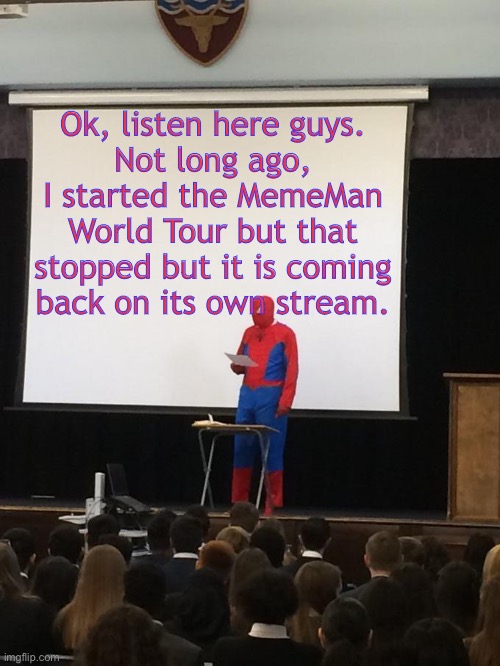 Here is the link. Copy and paste it, by the way, is stream advertising allowed here? https://imgflip.com/m/MemeManWorldTour | Ok, listen here guys.
Not long ago, I started the MemeMan World Tour but that stopped but it is coming back on its own stream. | image tagged in spiderman presentation,meme man,stonks,world tour,presentation | made w/ Imgflip meme maker