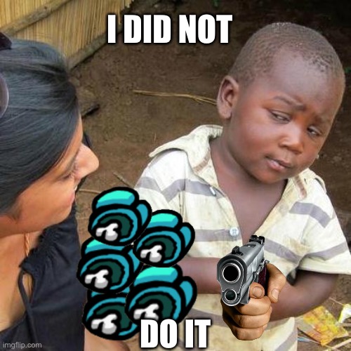 When u get caught | I DID NOT; DO IT | image tagged in memes,third world skeptical kid | made w/ Imgflip meme maker